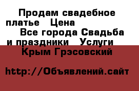 Продам свадебное платье › Цена ­ 18.000-20.000 - Все города Свадьба и праздники » Услуги   . Крым,Грэсовский